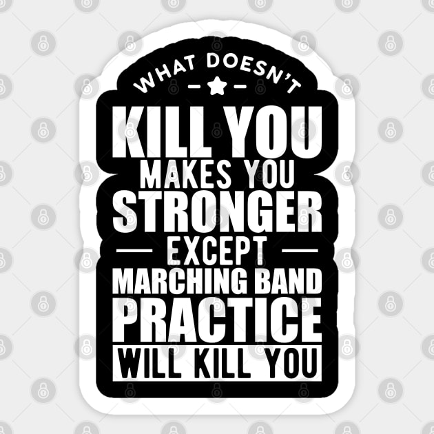 Marching Band - What doesn't kill you makes you stronger except marching band practice will kill you w Sticker by KC Happy Shop